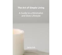 The Art of Simple Living: A Guide to a Minimalist and Slow Lifestyle