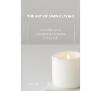 The Art of Simple Living: A Guide to a Minimalist and Slow Lifestyle (Simpler Life)
