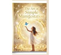 The Art of Simple Manifestation: A 31-Day Guided Journal to Dream, Believe, and Become