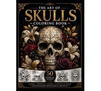 THE ART OF SKULLS Coloring Book: Floral, Gothic, Tropical, Samurai & Fantasy-Inspired Artwork