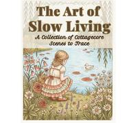 The Art of Slow Living: A Collection of Cottagecore Scenes to Trace