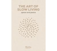 The Art of Slow Living: Simple Ways to Create Space, Presence, and Everyday Peace - A Practical Guide to a More Intentional Life (The Art of Wellness Series)