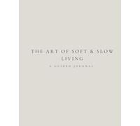 The Art of Soft & Slow Living: A Guided Journal for Intentional, Calm, and Mindful Living