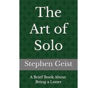 The Art of Solo (Part of the Series of Brief Books by Stephen Geist)