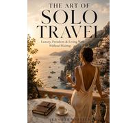 THE ART OF SOLO TRAVEL: Luxury, Freedom & Living Well Without Waiting