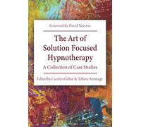 The Art of Solution Focused Hypnotherapy: A Collection of Case Studies