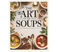 The Art of Soups: A Journey of Flavor and Comfort