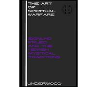 The Art of Spiritual warfare: Frued and the Mystical traditions: Exposing and protecting Christians from The Mystical roots of Psychology