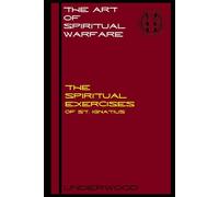 The Art of Spiritual Warfare: The Spiritual Teachings of St. Ignatius (1521): A Guide to the Spiritual Exercises and the Discernment of Spirits (SPIRITUAL WARFARE SERIES)