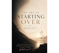The Art Of Starting Over: A Spiritual Guide to Rebuilding Your Life (Rebuild Your Life Collection)