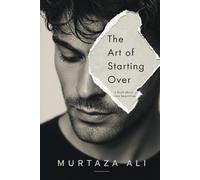 The Art of Starting Over: How to Rebuild Yourself After Failure, Loss, or Delay