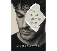 The Art of Starting Over: How to Rebuild Yourself After Failure, Loss, or Delay