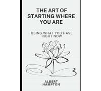 The Art of Starting Where You Are: Using What You Have Right Now (The Hampton Collection)