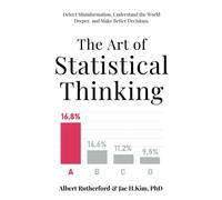 The Art of Statistical Thinking: Detect Misinformation, Understand the World Deeper, and Make Better Decisions. (Advanced Thinking Skills)