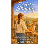 The Art of Staying: A Small Town Women's Fiction Novel About Second Chances, Dyslexia, and Finding Home After Fifty (The Art of Living)
