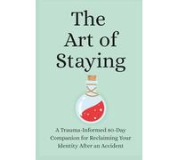 The Art of Staying: A Trauma-Informed 80-Day Companion for Reclaiming Your Identity After an Accident