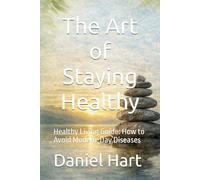 The Art of Staying Healthy: Healthy Living Guide: How to Avoid Modern-Day Diseases