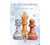 The Art of Staying Sane: Practical philosophy for a world that’s lost its mind