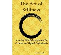 The Art of Stillness: A 30-Day Mindfulness Journal for Creative and Digital Professionals