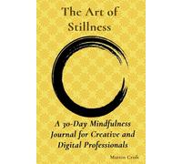 The Art of Stillness: A 30-Day Mindfulness Journal for Creative and Digital Professionals