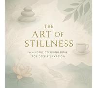 The Art of Stillness: A Mindful Coloring Book for Deep Relaxation - Stress-Relief Illustrations with Intricate Patterns & Serene Designs for Calm & Anxiety Relief (Sakura Kimoto's Coloring Books)