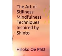 The Art of Stillness: Mindfulness Techniques Inspired by Shinto (The Invisible Japan Series)
