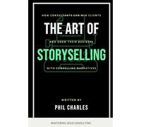 The Art of StorySelling: How Solo Consultants Can Win Clients and Grow Their Business with Compelling Narratives (Mastering Solo Consulting)