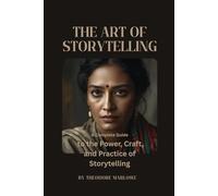 The Art of Storytelling: A Complete Guide to the Power, Craft, and Practice of Storytelling