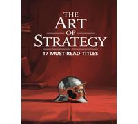 The Art of Strategy: 17 Must-Read Titles: Alexander the Great, Hannibal, Napoleon, George Washington, Bismarck, Caesar, Augustus, Lorenzo de' Medici