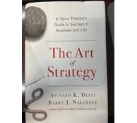 The Art of Strategy: A Game Theorist's Guide to Success in Business and Life