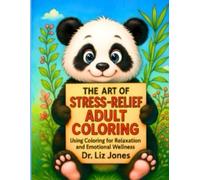 The Art of Stress-Relief Adult Coloring: Using Coloring for Relaxation and Emotional Wellness