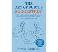The Art of Subtle Suggestion: How to Have Challenging, Difficult, and Uncomfortable Conversations at Work and... Everywhere Else, Too (The Art of Subtle Suggestion Collection)