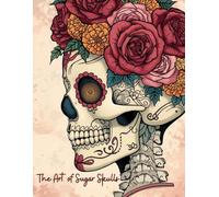 The Art of Sugar Skulls: Sophisticated Adult Coloring Book with 60 Elegant Floral and Gothic Designs for Relaxation and Stress Relief