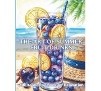 The Art of Summer Fruit Drinks Adult Coloring Book for Relaxation: 50 Luxurious Fruit Arrangements, Decorated Beverages & Artistic Summer Refreshments to Color and Enjoy
