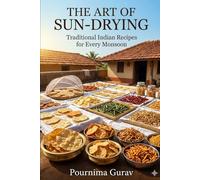 THE ART OF SUN-DRYING: Traditional Indian Recipes for Every Monsoon