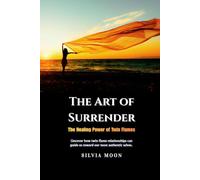 The Art of Surrender: The Healing Power of Twin Flames (Twin Flame Surrender)