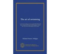 The art of swimming: a practical working manual, graphically illustrated from original drawings and photographs, with a clear and concise description of all strokes