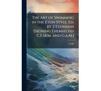 The Art of Swimming in the Eton Style, Ed. by 2 Etonians [Signing Themselves C.F.M.M. and G.a.M.]