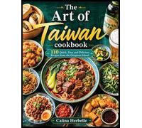 The Art of Taiwan cookbook: 110 Quick, Easy and Delicious Recipes from the Gorgeous Island