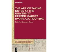 The Art of Taking Notes at the University: Étienne Gaudet (Paris, ca. 1320-1392): Étienne Gaudet Paris, Ca. 1320-1392: 1 (Note-taking and Notebooks Across Medieval Europe, 1)