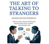THE ART OF TALKING TO STRANGERS - Modern Edition Workbook: How to Read, Connect & Influence Anyone Using Micro-Signals Most People Miss