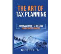 The Art of Tax Planning: Advanced Secret Strategies for Business Owners