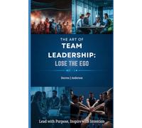 The Art Of Team Leadership: Lose The Ego: The Earned Authority Series