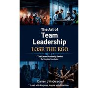 The Art of Team Leadership, Lose The Ego: The Earned Authority Series, The Complete Foundation
