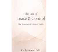 The Art of Tease & Control: The Dominant Girlfriend Guide
