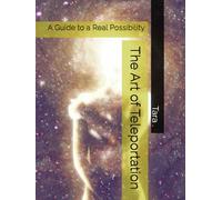 The Art of Teleportation: A Fictional Guide to a Real Possibility (The Mechanics of Movement Series)