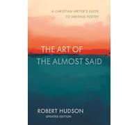 The Art of the Almost Said: The Christian Writer's Guide to Writing Poetry