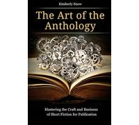The Art of the Anthology: Mastering the Craft and Business of Short Fiction for Publication