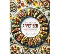 The Art of the Appetizer: Gourmet Recipes for the Perfect Party Spread (Culinary Chronicles, Cooking with Passion)