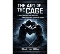 The Art of the Cage: A Modern MMA Manual for Wall-Walking, Cage-Pinning, and Strategic Grappling